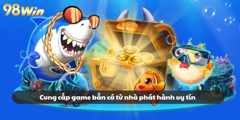 98WIN cung cấp game bắn cá hay nhất từ các nhà phát hành uy tín